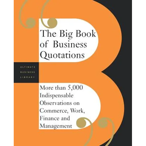 The Big Book of Business Quotations: More Than 5,000 Indispensable Observations on Commerce, Work, Finance and Management - Paperback