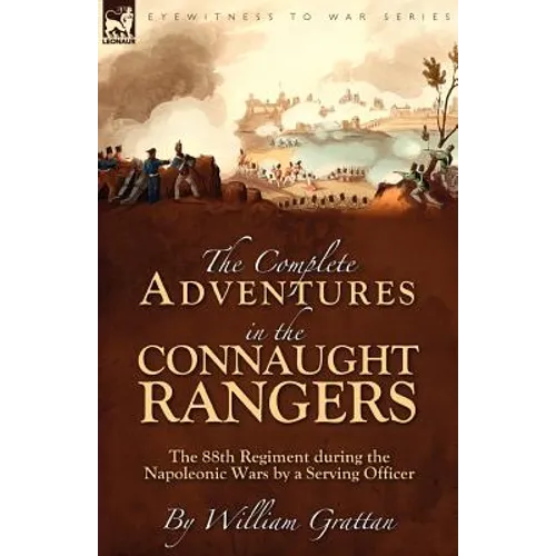 The Complete Adventures in the Connaught Rangers: the 88th Regiment during the Napoleonic Wars by a Serving Officer - Paperback