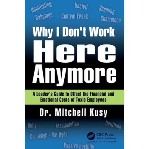 Why I Don't Work Here Anymore: A Leader's Guide to Offset the Financial and Emotional Costs of Toxic Employees - Paperback