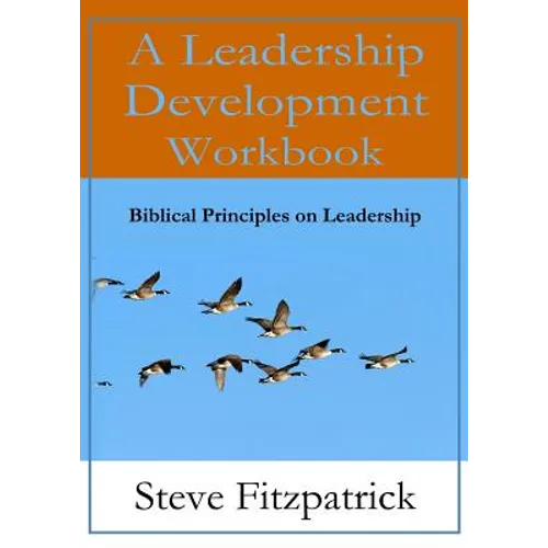 A Leadership Development Workbook -- Biblical Principles In Leadership - Paperback
