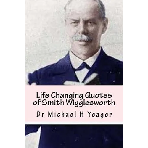 Life Changing Quotes of Smith Wigglesworth: Over 500 Famous Quotes - Paperback