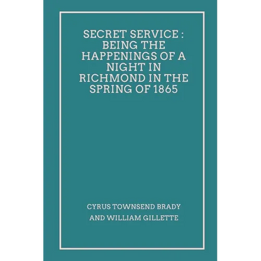 Secret Service: Being the Happenings of a Night in Richmond in the Spring of 1865 - Paperback