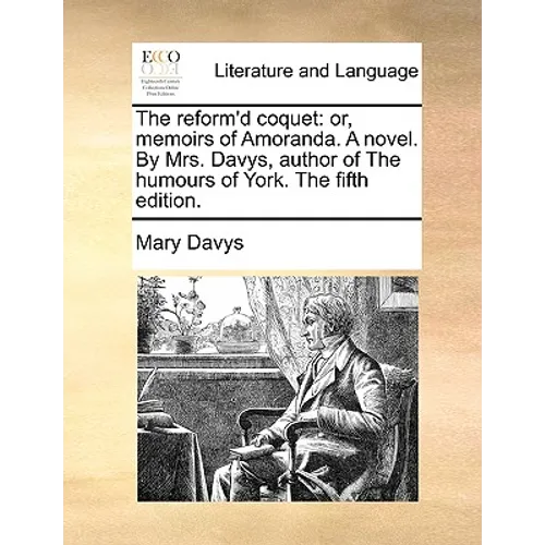The Reform'd Coquet: Or, Memoirs of Amoranda. a Novel. by Mrs. Davys, Author of the Humours of York. the Fifth Edition. - Paperback