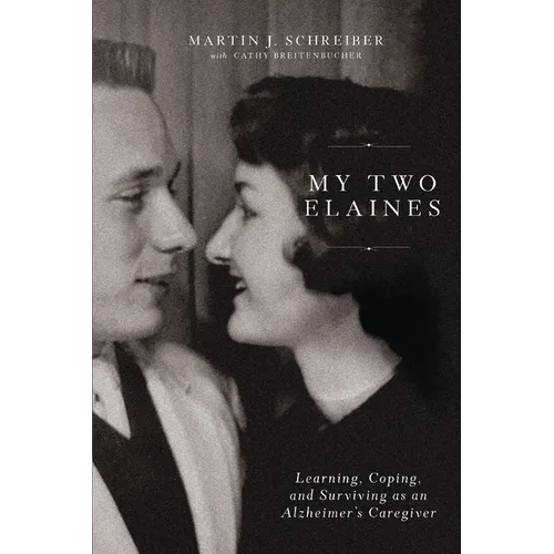 My Two Elaines: Learning, Coping, and Surviving as an Alzheimer's Caregiver - Hardcover