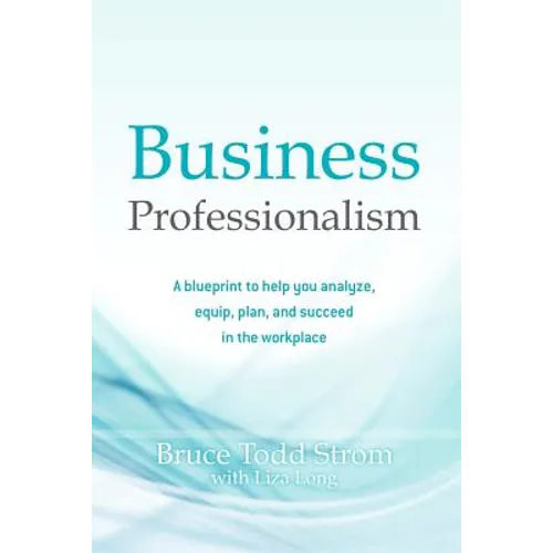 Business Professionalism: A blueprint to help you analyze, equip, plan, and succeed in the workplace - Paperback
