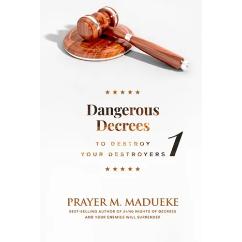 Dangerous Decrees to Destroy your Destroyers: The Power of Decreeing into the Spiritual Realm: Biblical Principles to Defeat the Devil - Paperback