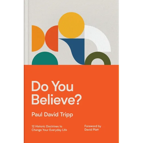 Do You Believe?: 12 Historic Doctrines to Change Your Everyday Life - Hardcover