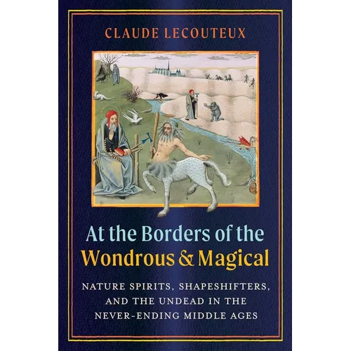At the Borders of the Wondrous and Magical: Nature Spirits, Shapeshifters, and the Undead in the Never-Ending Middle Ages - Hardcover