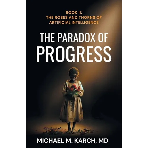 The Paradox of Progress: Book 2: The Roses and Thorns of Artificial Intelligence - Paperback