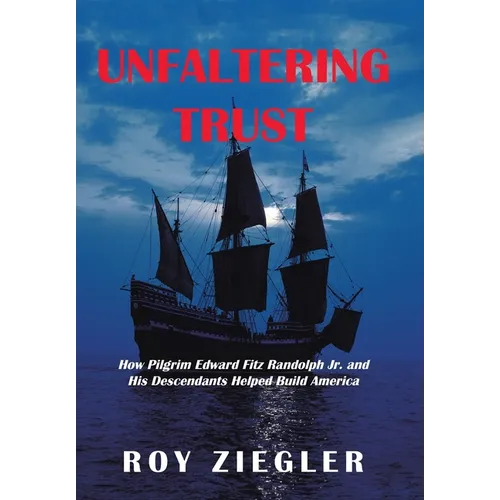 Unfaltering Trust: How Pilgrim Edward Fitz Randolph Jr. and His Descendants Helped Build America - Hardcover