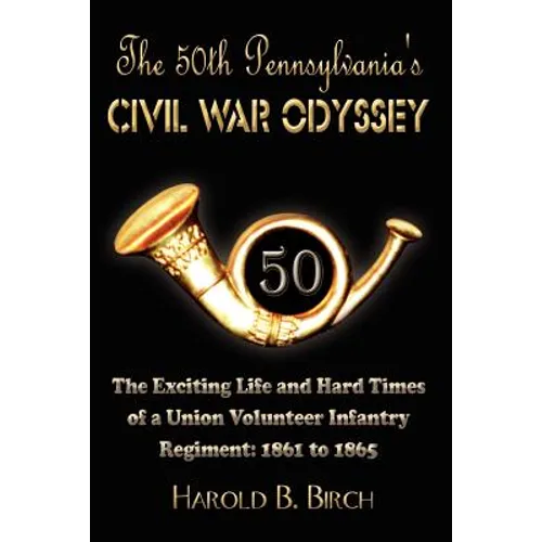 The 50th Pennsylvania's Civil War Odyssey: The Exciting Life and Hard Times of a Union Volunteer Infantry Regiment:1861 to 1865 - Paperback