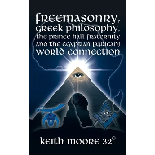 Freemasonry, Greek Philosophy, the Prince Hall Fraternity and the Egyptian (African) World Connection - Hardcover