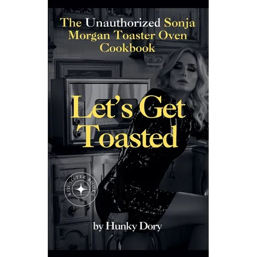 Let's Get Toasted: Unauthorized Sonja Morgan Toaster Oven Cookbook - Paperback