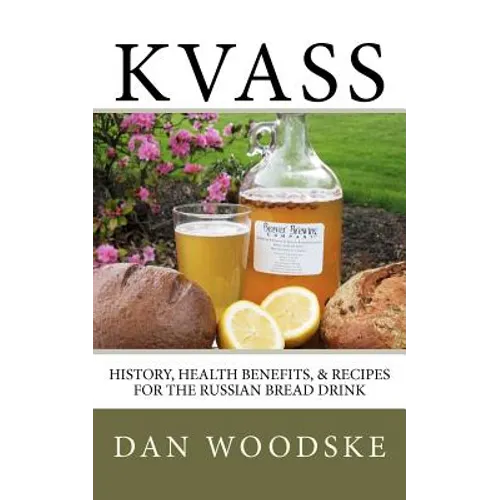 Kvass: History, Health Benefits, & Recipes for the Russian Bread Drink - Paperback