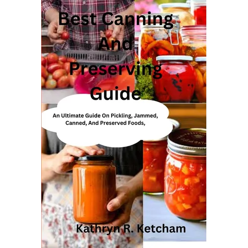 Best Canning And Preserving Guide: An Ultimate Guide On Pickling, Jammed, Canned, And Preserved Foods, And The Latest Recipes Techniques For Preservin - Paperback