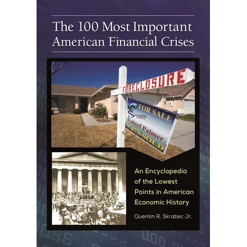The 100 Most Important American Financial Crises: An Encyclopedia of the Lowest Points in American Economic History - Hardcover