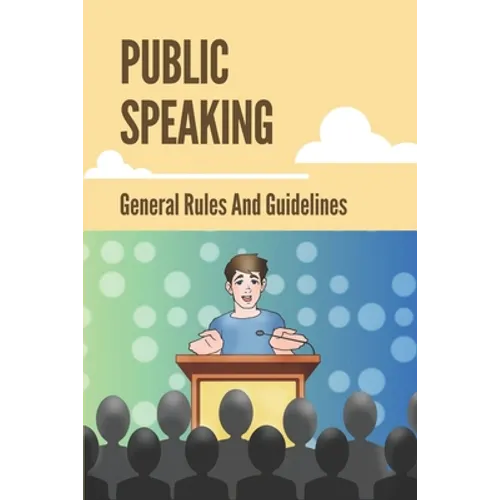 Public Speaking: General Rules And Guidelines: How To Speak Confidently In Public - Paperback