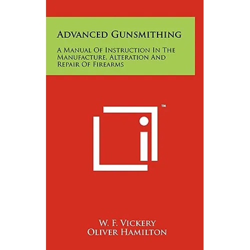Advanced Gunsmithing: A Manual Of Instruction In The Manufacture, Alteration And Repair Of Firearms - Hardcover