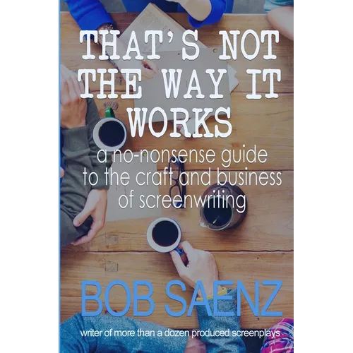 That's Not The Way It Works: a no-nonsense look at the craft and business of screenwriting - Paperback