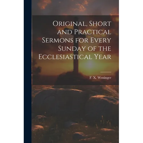 Original, Short and Practical Sermons for Every Sunday of the Ecclesiastical Year - Paperback