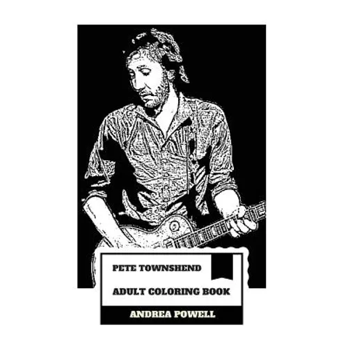 Pete Townshend Adult Coloring Book: The Who Legend and Grammy Lifetime Award Winner, Pure Talent and Unfiltered Prodigy Inspired Adult Coloring Book - Paperback