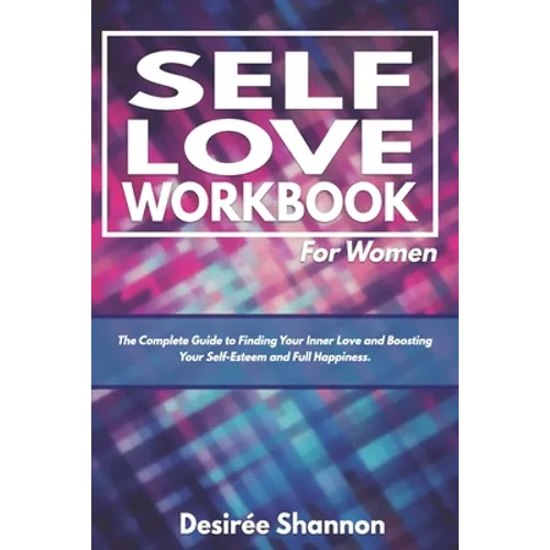 Self-Love Workbook for Women: The Complete Guide to Finding Your Inner Love, Boosting Your Self-Esteem, and Practicing Self-Care - Paperback