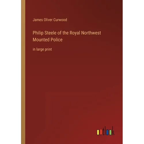 Philip Steele of the Royal Northwest Mounted Police: in large print - Paperback