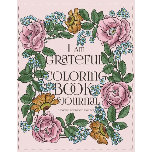I Am Grateful Coloring Book and Journal: A Gratitude Journal for Women with Prompts: 90-day Happiness: 12 Positive Affirmations to Color - Paperback