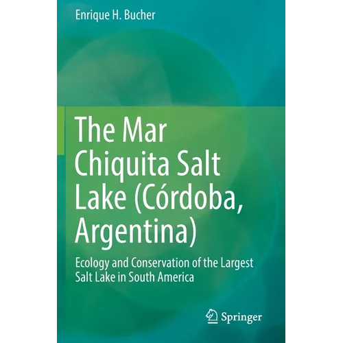 The Mar Chiquita Salt Lake (Córdoba, Argentina): Ecology and Conservation of the Largest Salt Lake in South America - Paperback