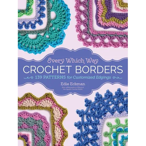 Every Which Way Crochet Borders: 139 Patterns for Customized Edgings - Spiral