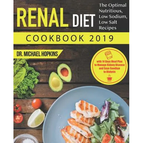 Renal Diet Cookbook 2019: The Optimal Nutritious, Low Sodium, Low Salt Recipes with 14 Days Meal Plan to Manage Kidney Disease and Say Goodbye t - Paperback