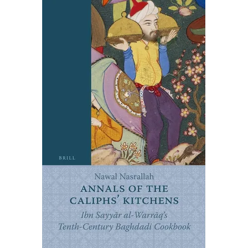 Annals of the Caliphs' Kitchens: Ibn Sayyār Al-Warrāq's Tenth-Century Baghdadi Cookbook - Paperback