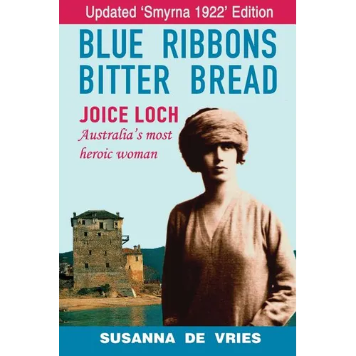 Blue Ribbons, Bitter Bread: Joice Loch - Australia's Most Heroic Woman - Paperback
