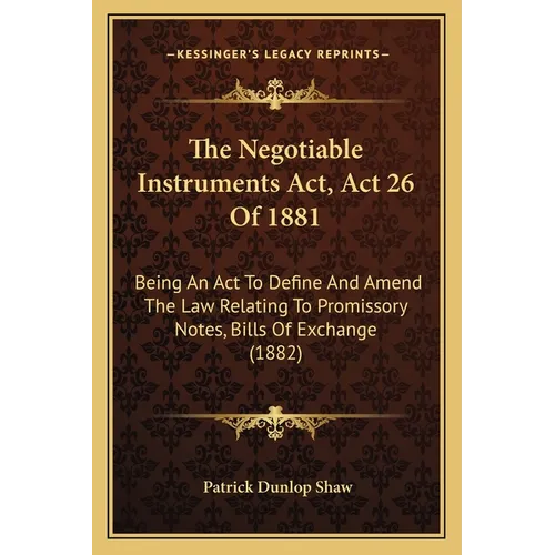 The Negotiable Instruments Act, Act 26 Of 1881: Being An Act To Define And Amend The Law Relating To Promissory Notes, Bills Of Exchange (1882) - Paperback