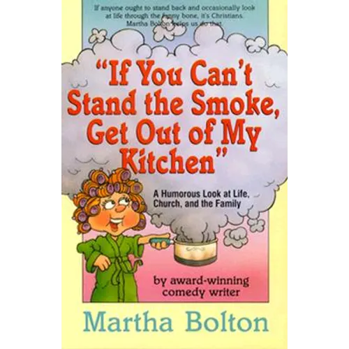 If You Can't Stand the Smoke, Get Out of My Kitchen: A Humorous Look at Life, Church, and the Family - Paperback