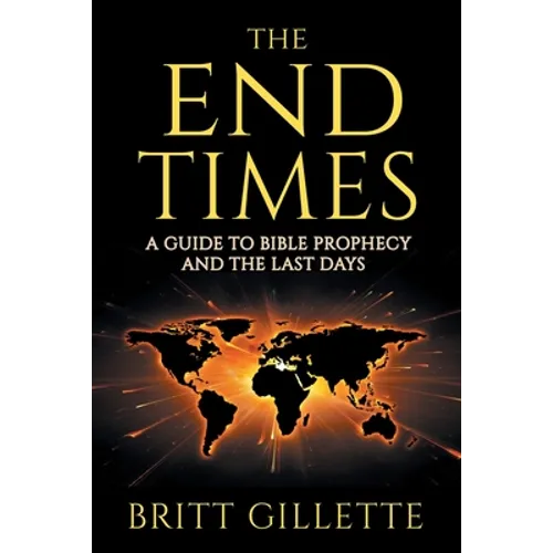 The End Times: A Guide to Bible Prophecy and the Last Days - Paperback