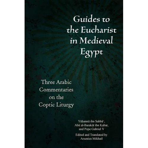 Guides to the Eucharist in Medieval Egypt: Three Arabic Commentaries on the Coptic Liturgy - Paperback
