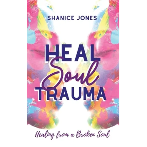 Heal Soul Trauma: Healing from a Broken Soul - Paperback