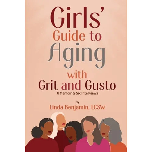Girls' Guide to Aging with Grit and Gusto: A Memoir & Six Interviews - Paperback
