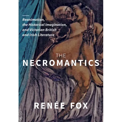 The Necromantics: Reanimation, the Historical Imagination, and Victorian British and Irish Literature - Hardcover