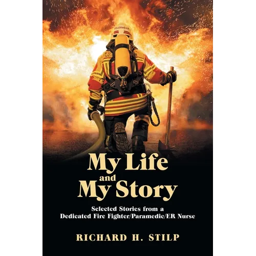 My Life and My Stories: Selected Stories from a Dedicated Fire Fighter/Paramedic/Er Nurse - Paperback