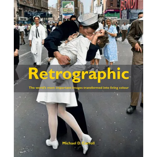 Retrographic: History's Most Exciting Images Transformed Into Living Colour - Hardcover