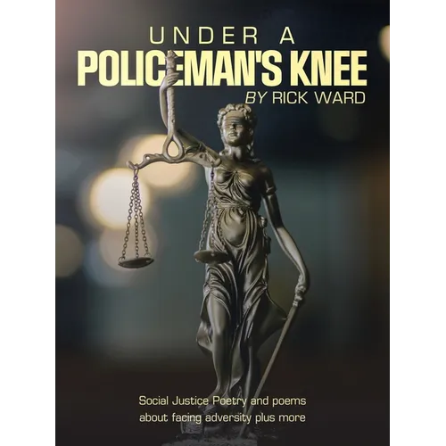 Under a Policeman's Knee: Social Justice Poetry and Poems About Facing Adversity Plus More - Paperback