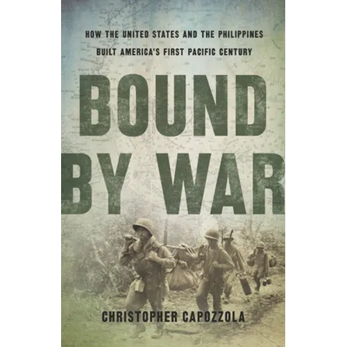 Bound by War: How the United States and the Philippines Built America's First Pacific Century - Hardcover