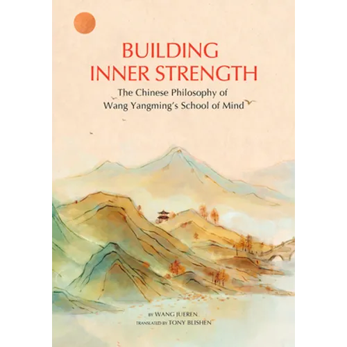 Building Inner Strength: The Chinese Philosophy of Wang Yangming's School of Mind - Hardcover
