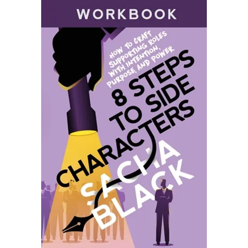 8 Steps to Side Characters: How to Craft Supporting Roles with Intention, Purpose, and Power Workbook - Paperback