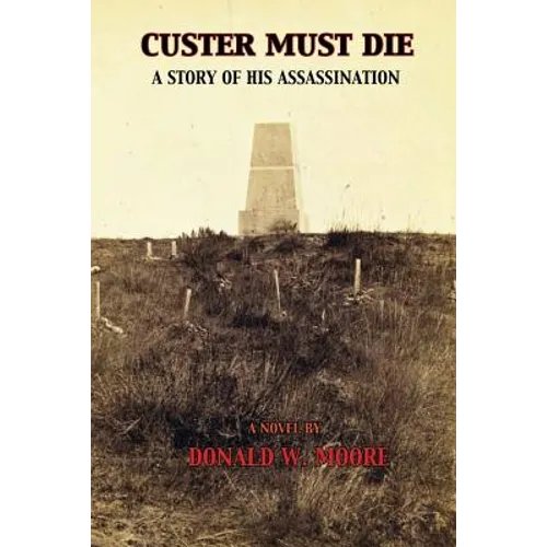 Custer Must Die: A Story of His Assassination - Paperback