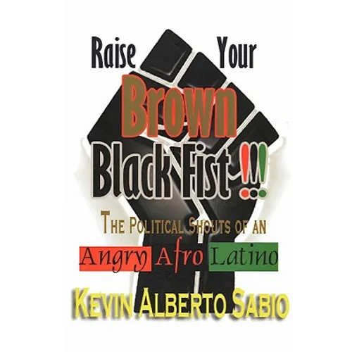 Raise Your Brown Black Fist: The Political Shouts of an Angry Afro Latino - Paperback