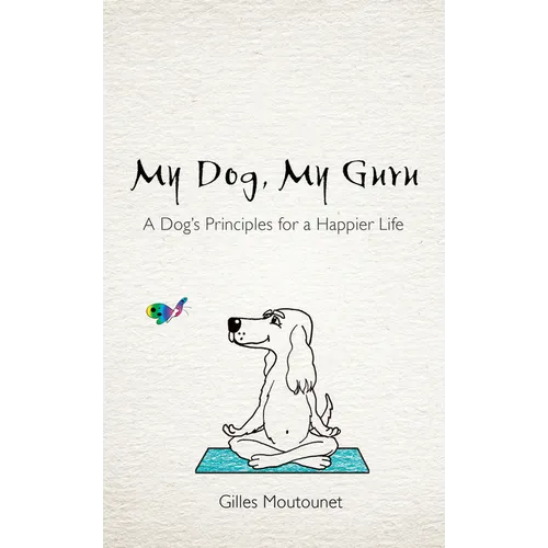 My Dog, My Guru: A Dog's Principles for a Happier Life - Paperback