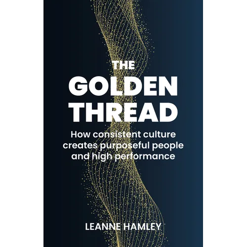 The Golden Thread: How Consistent Culture Creates Purposeful People and High Performance - Paperback